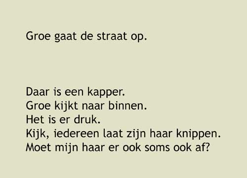 4, Groe gaat de straat op.Daar is een kapper. Groe kijkt naar binnen.Het is er druk.Kijk, iedereen laat zijn haar knippen.Moet mijn haar er ook soms ook af? Misschien is dát de verandering van vandaag...